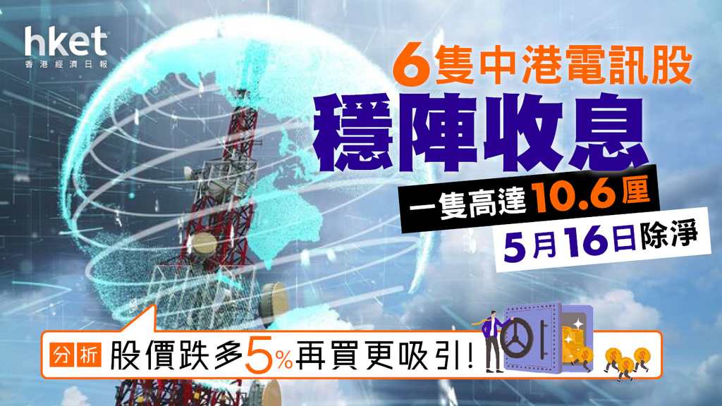 【高息股】10.6厘明日除淨、今天是最後機會?(附6隻高息電訊股詳情)
