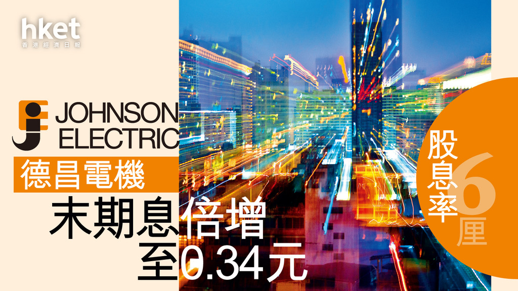【業績｜高息股】德昌電機彈高逾6% 末期息倍增至0.34元