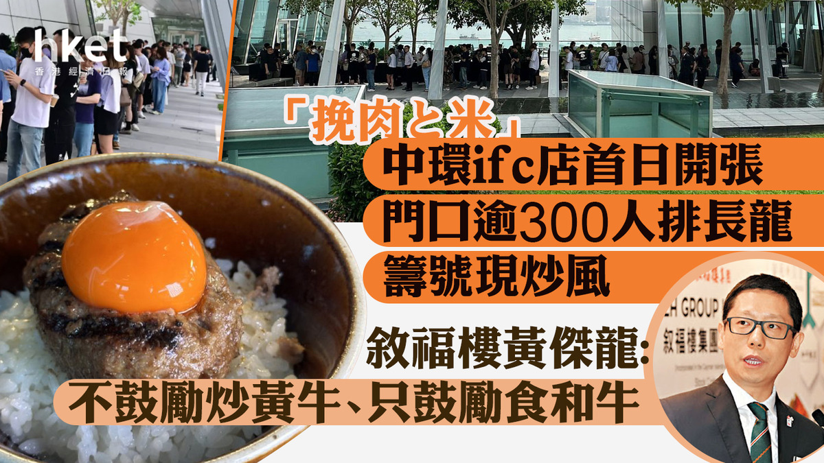 敘福樓1978｜「挽肉と米」周二中環ifc正式開張 門口逾300人排長龍、籌號現炒風 黃傑龍：不鼓勵炒黃牛、只鼓勵食和牛