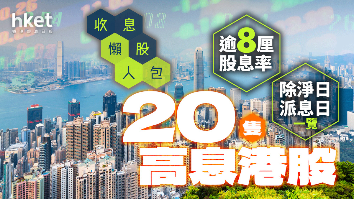 收息股2024懶人包|逾20隻高息港股除淨日+派息日一覽 逾8厘股息率(附7大選股原則)