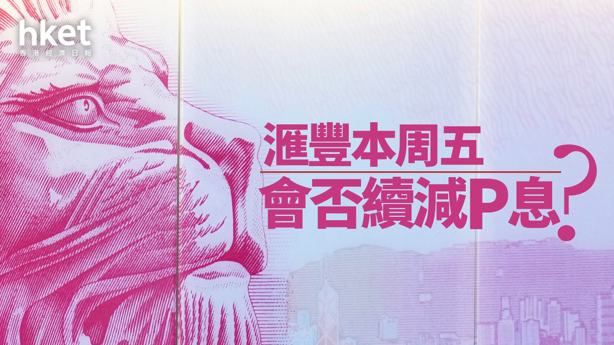 分析｜滙豐本周五會否續減P息？
