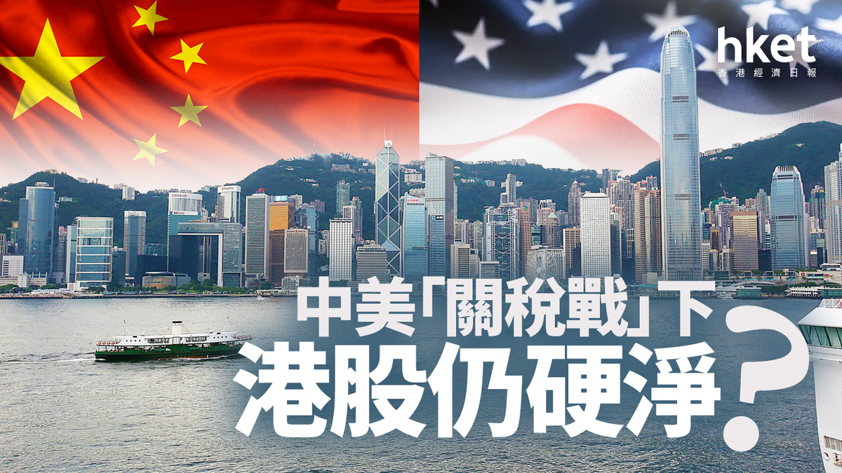 分析|中美「關稅戰」下港股仍硬淨?