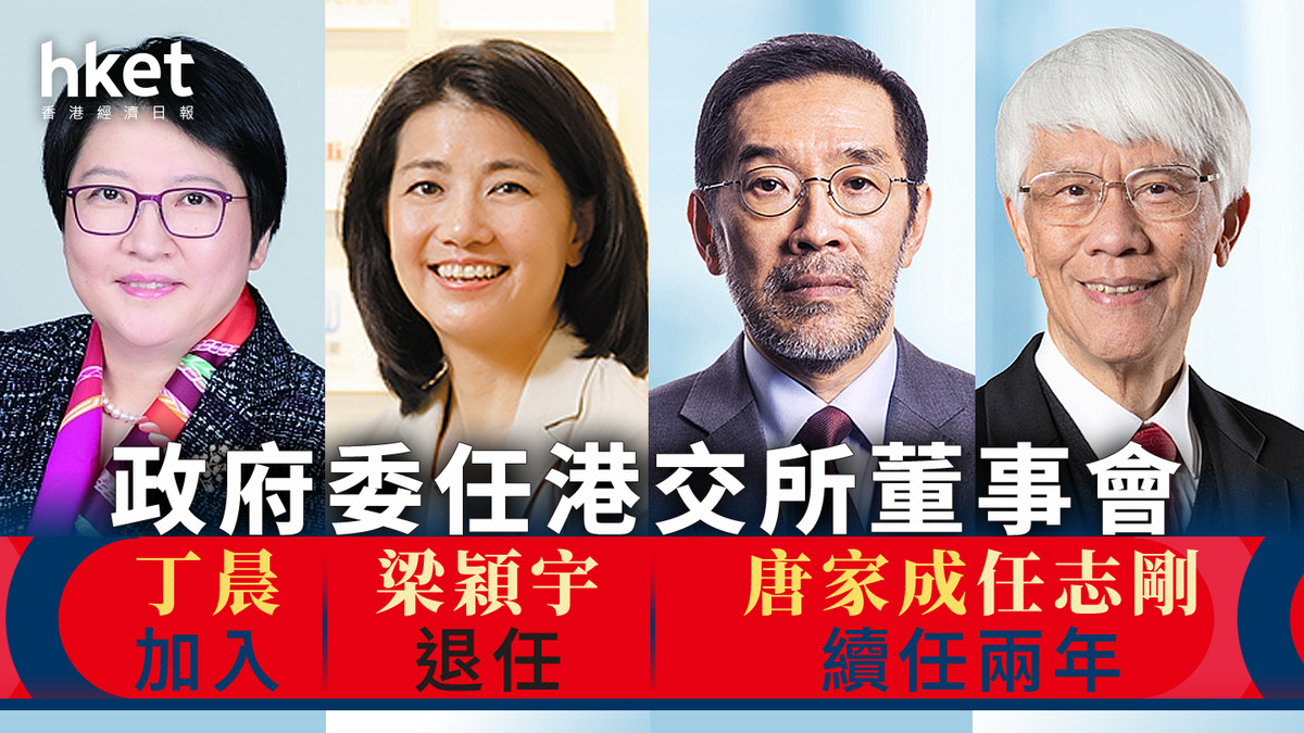 港交所人事|政府委任丁晨加入港交所董事會、梁穎宇僅做4年退任 唐家成任志剛續任兩年