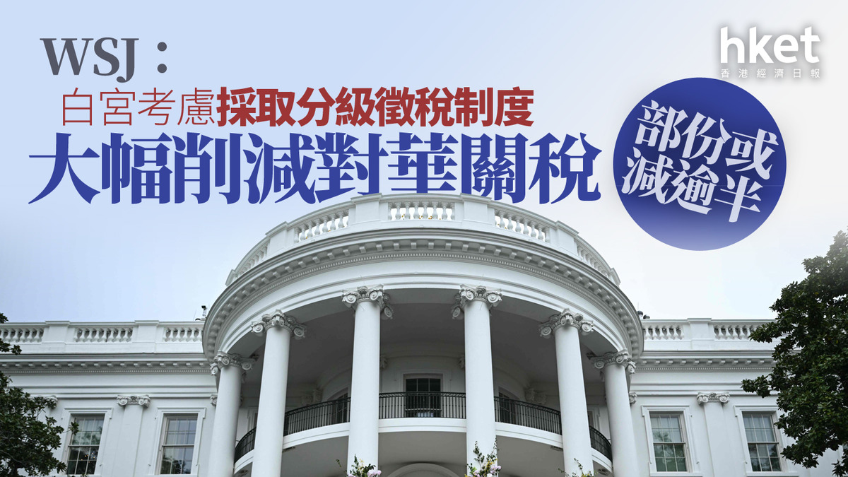 關稅戰|WSJ:對華關稅可能會降至約介乎50%至65%