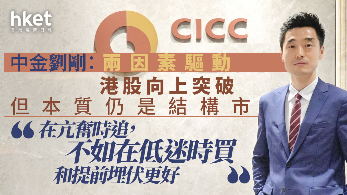 大行看法|中金劉剛:兩因素驅動港股向上突破 但本質仍是結構市 勿在亢奮時追貨