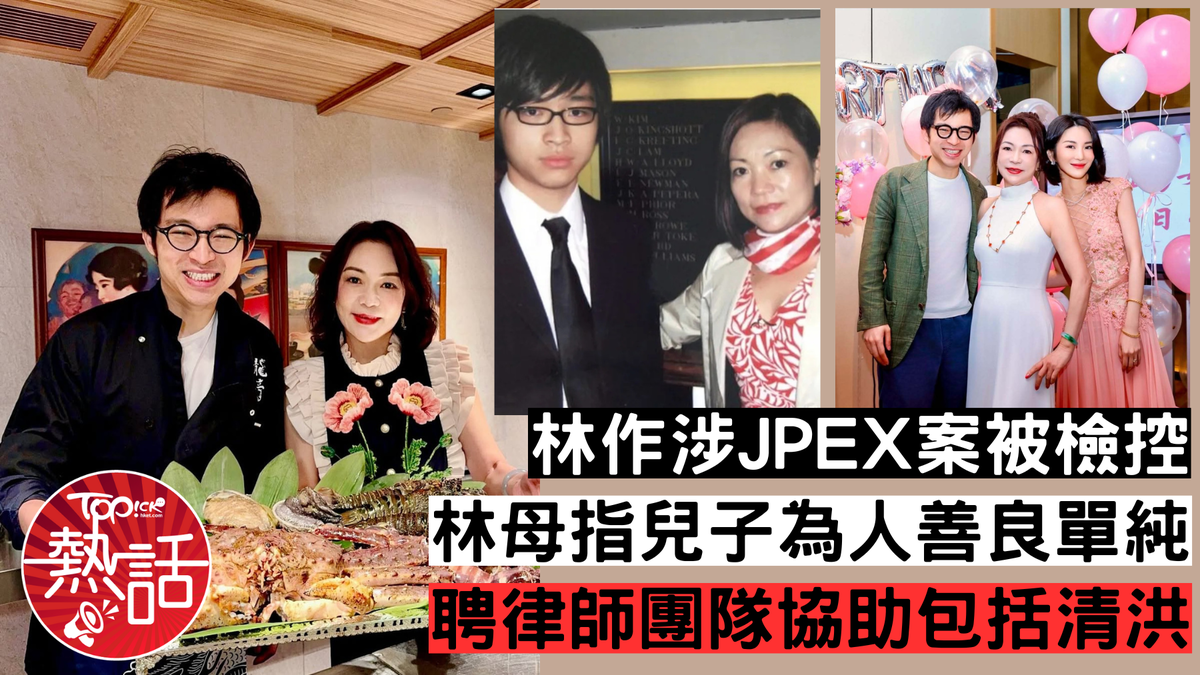 林作被檢控︱「抽水王」林作涉JPEX案被檢控 林母指兒子善良單純 有律師團隊協助包括清洪