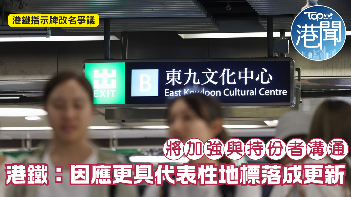 港鐵指示牌改名爭議|港鐵:因應更具代表性地標落成更新 將加強與持份者溝通