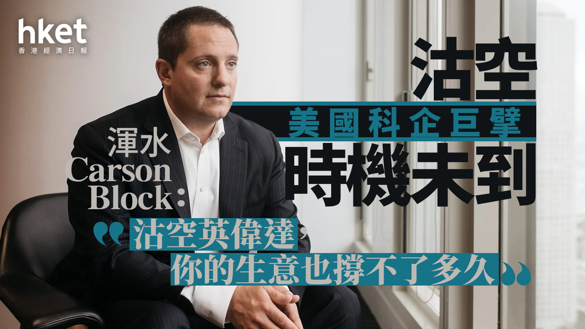 AI大戰｜渾水Carson Block：沽空美國科企巨擘時機未到 「沽空英偉達，你的生意也撐不了多久」