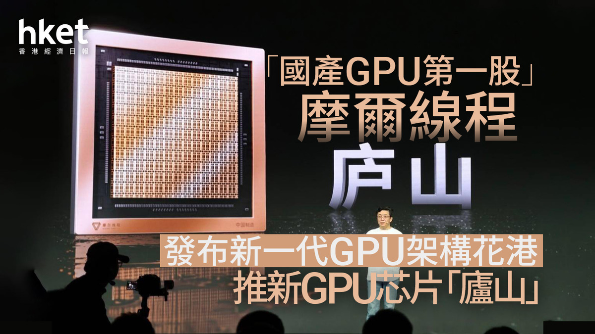 國產GPU第一股｜摩爾線程發布新一代GPU架構花港 推新GPU芯片「廬山」