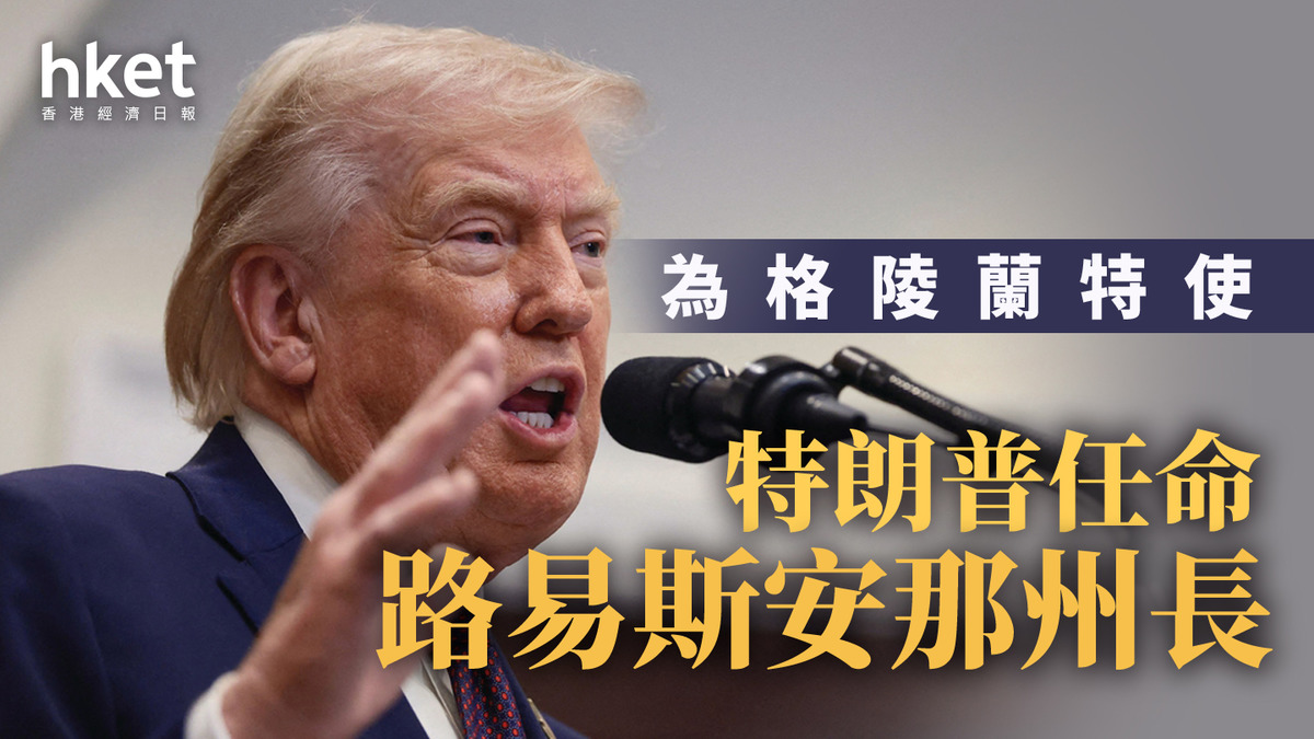 美國｜特朗普任命路易斯安那州長 為格陵蘭特使 |香港經濟日報