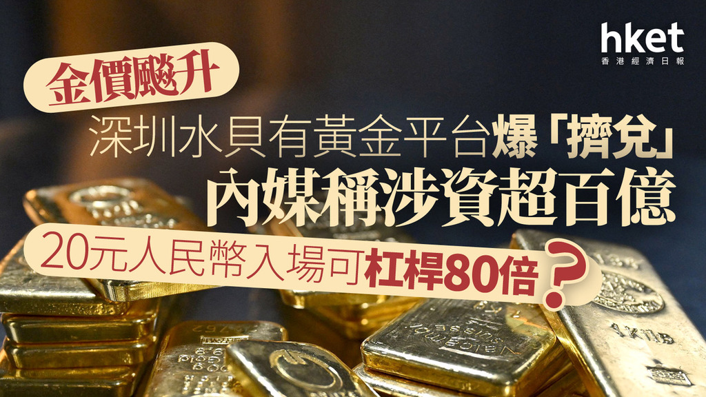 黃金交易｜金價飆升、深圳水貝有黃金平台爆「擠兌」 內媒稱涉資超百億