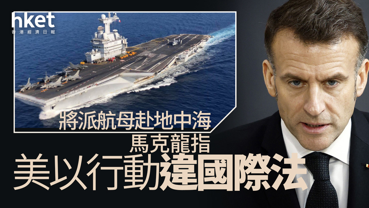 伊朗｜馬克龍指美以行動違國際法 將派航母赴地中海