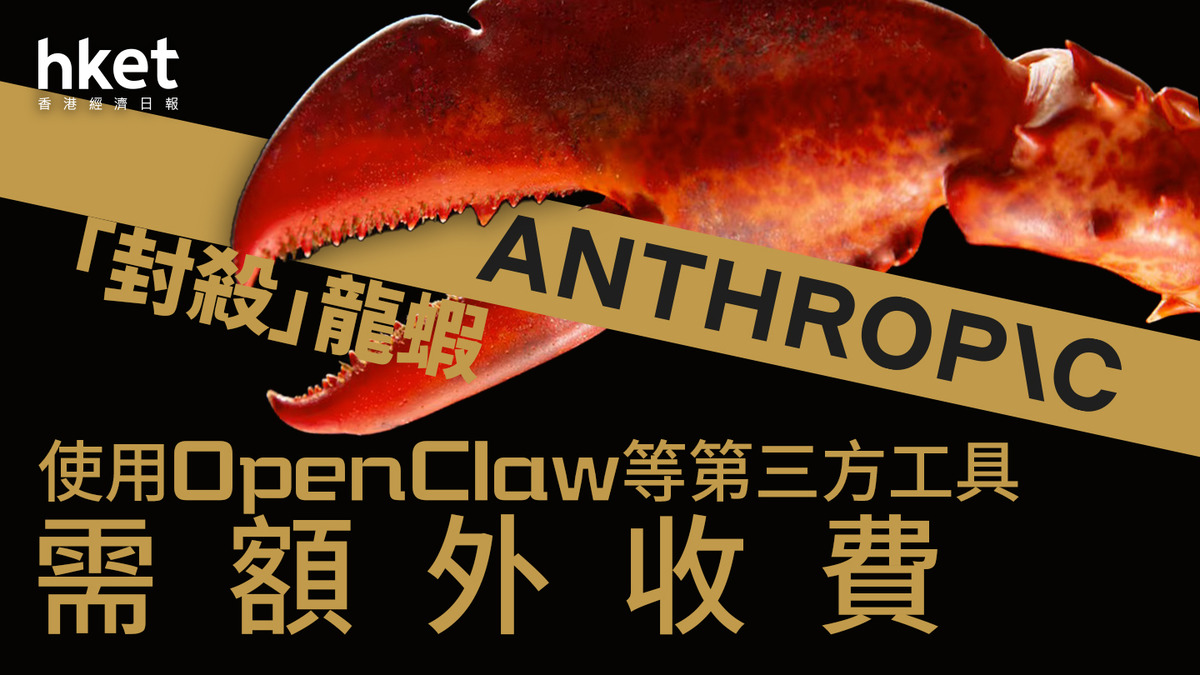 【AI+Anthropic】Anthropic「封殺」龍蝦 使用OpenClaw等第三方工具需額外收費