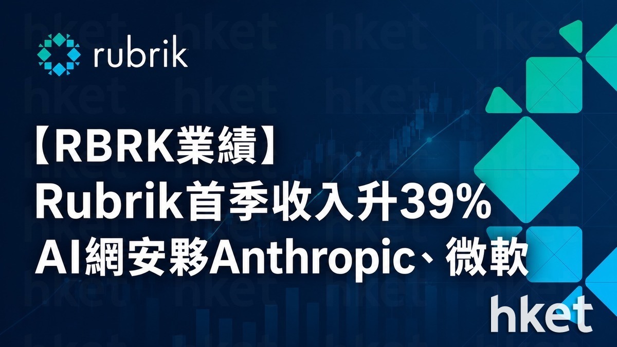 【RBRK業績】Rubrik首季收入升39% AI網安夥Anthropic、微軟